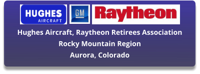 Hughes Aircraft, Raytheon Retirees Association Rocky Mountain Region Aurora, Colorado