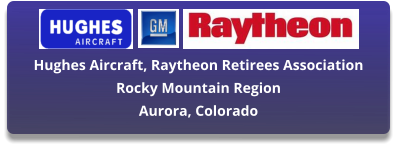 Hughes Aircraft, Raytheon Retirees Association Rocky Mountain Region Aurora, Colorado