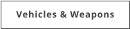 Vehicles & Weapons